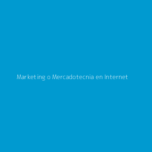 Marketing o Mercadotecnia en Internet
