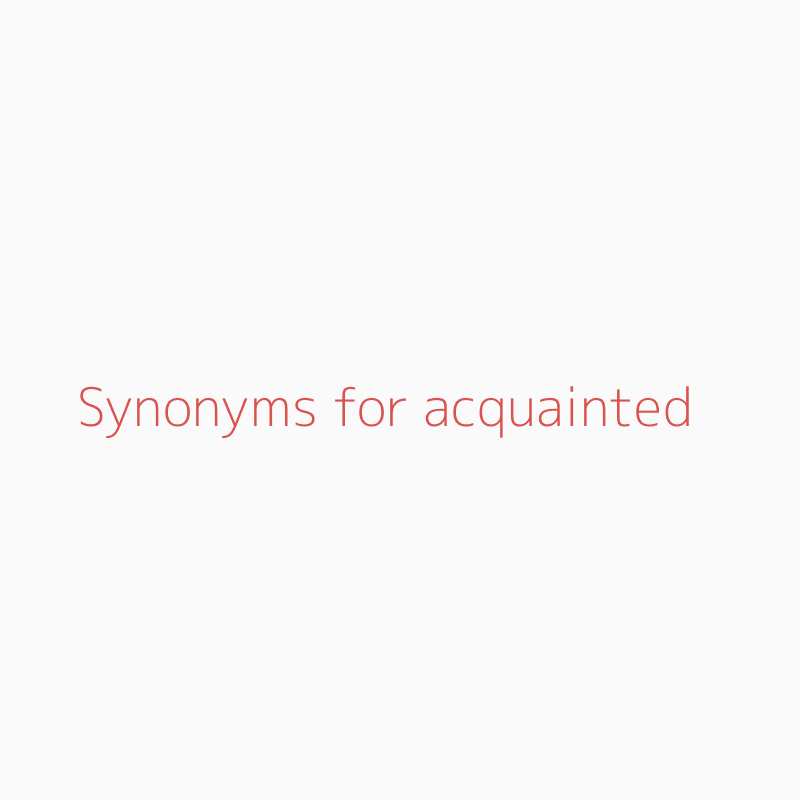 Synonyms For Acquainted Acquainted Synonyms Isynonym Com