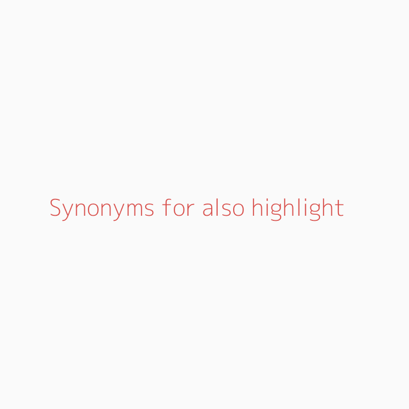 Synonyms for also highlight - ISYNONYM.COM