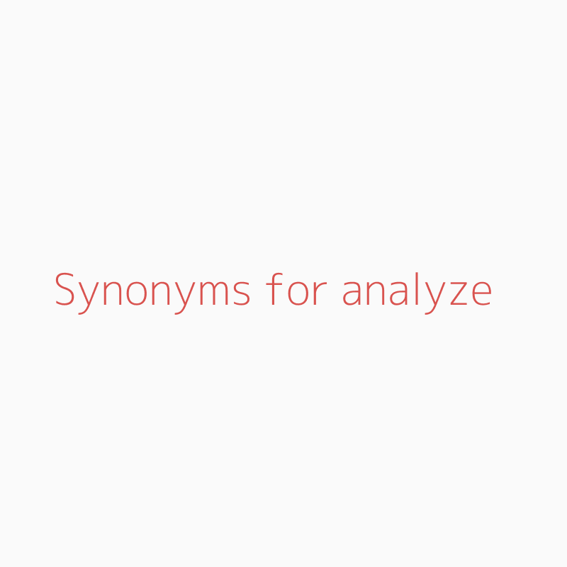 Synonyms for analyze  analyze synonyms 