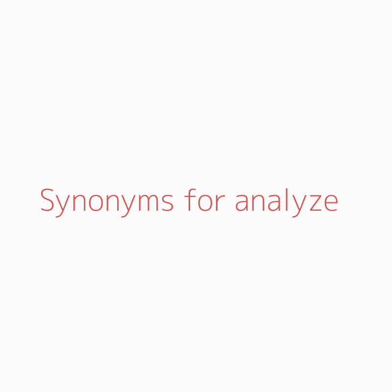 Synonyms for Analyze