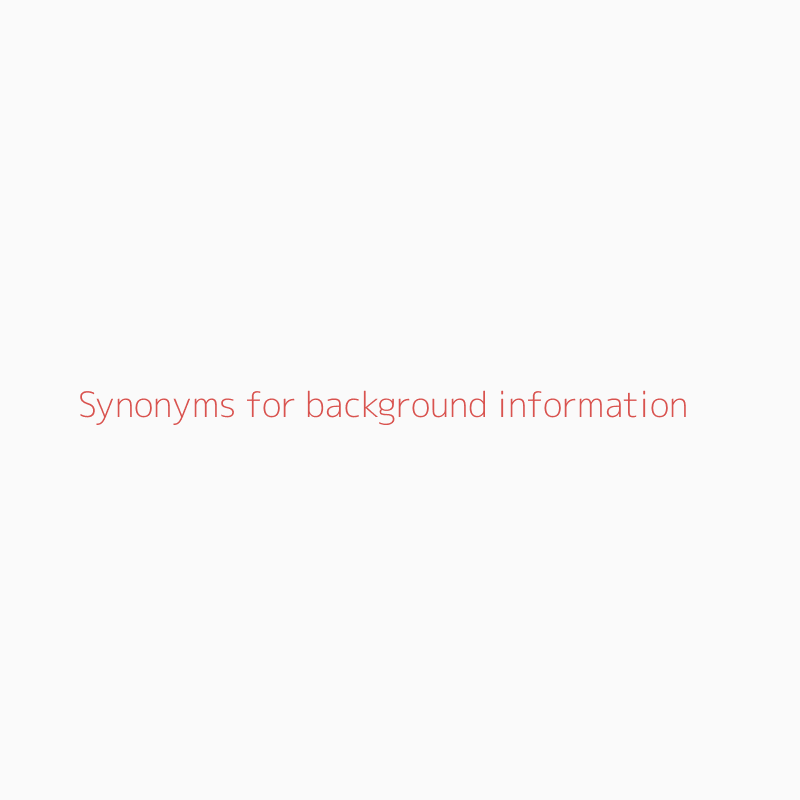 Synonyms for background information | background information synonyms - Synonyms for background information | background information synonyms -