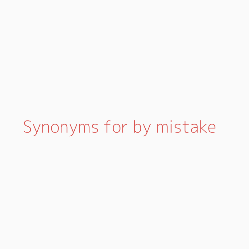Synonyms for by mistake  by mistake synonyms 