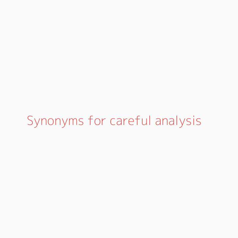 Synonyms for careful analysis  careful analysis synonyms