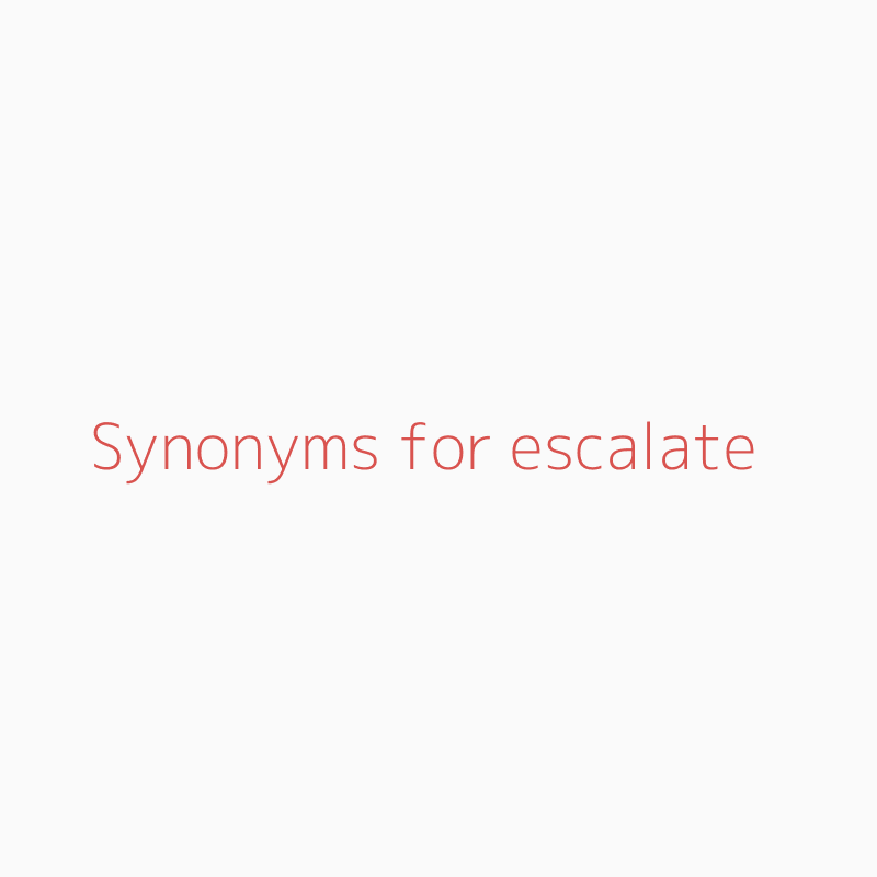 Synonym for escalate