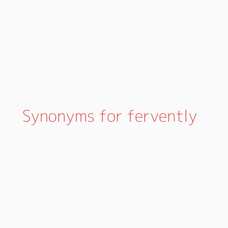Synonyms For Fervently Fervently Synonyms Isynonym Com