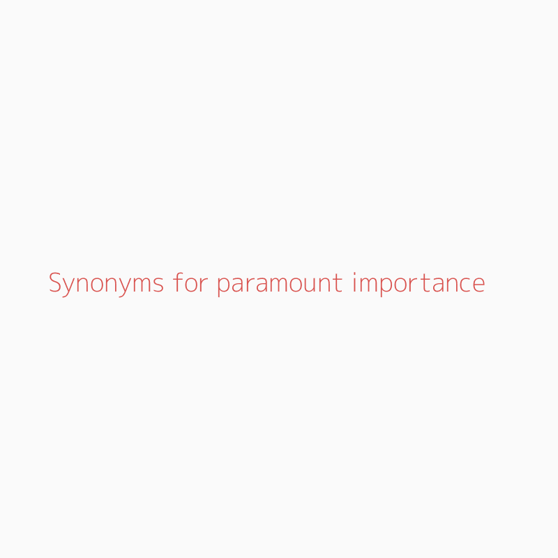 Synonyms For Paramount Importance Paramount Importance Synonyms Isynonym Com
