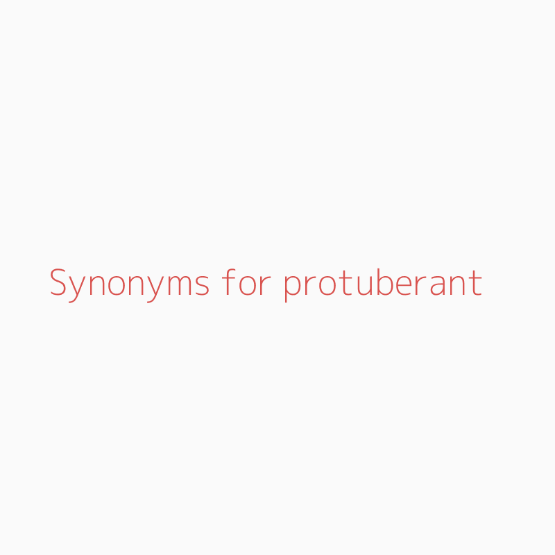 Synonyms For Protuberant Protuberant Synonyms Isynonym Com