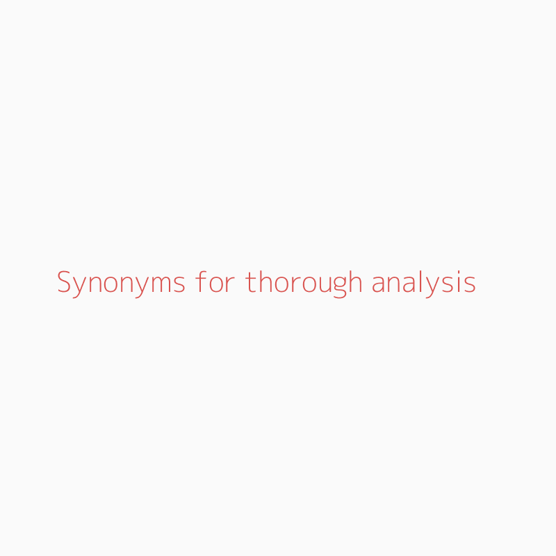 Synonyms for thorough analysis  thorough analysis synonyms