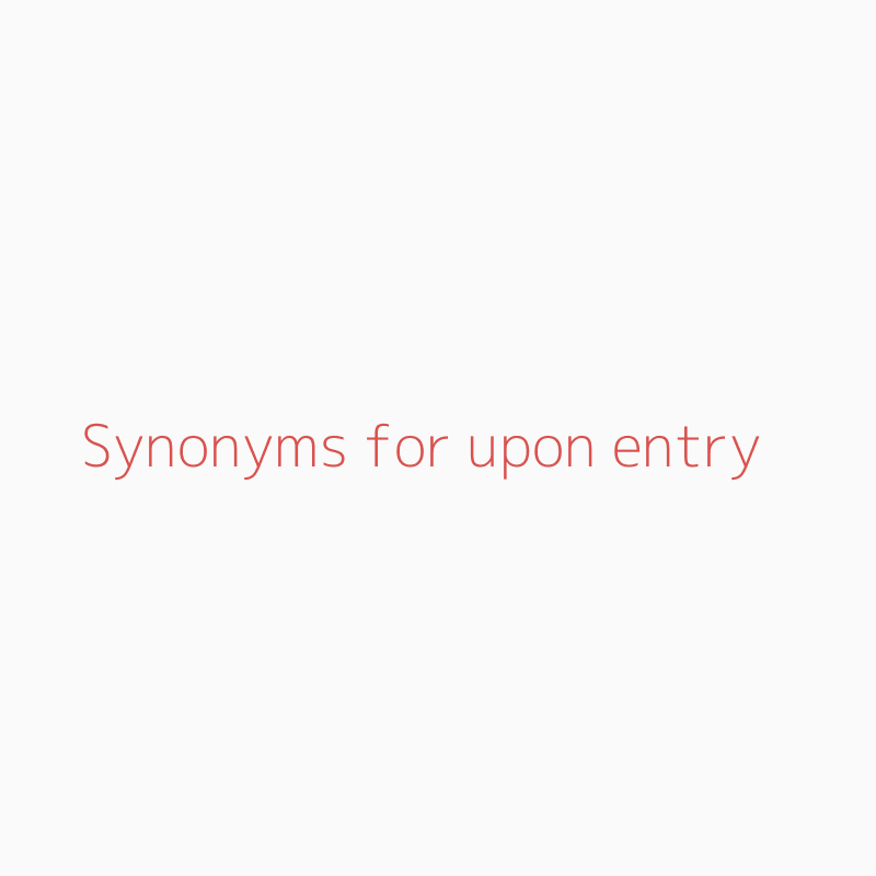 Synonyms For Upon Entry Upon Entry Synonyms Isynonym Com