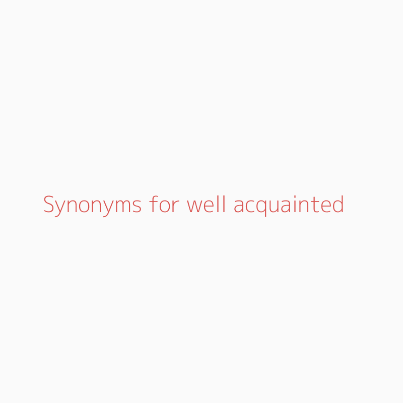 Synonyms For Well Acquainted Well Acquainted Synonyms Isynonym Com