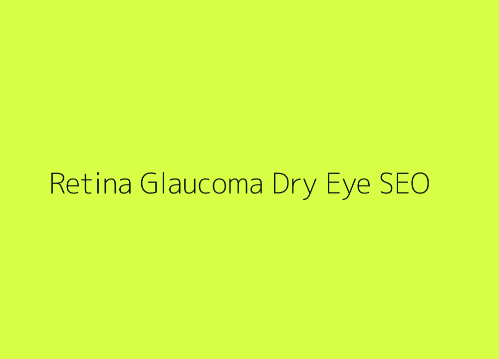 Retina glaucoma dry eye and medical ophthalmology SEO