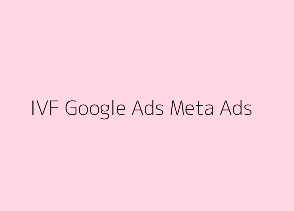 IVF Google Ads Meta Ads and retargeting campaign system