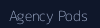Agency Pods