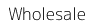 Wholesale