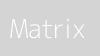 Matrix Matrix