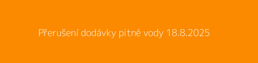 Přerušení dodávky pitné vody 18.8.2025