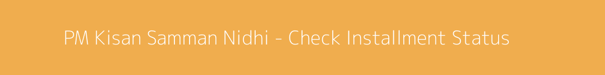 PM Kisan Samman Nidhi - Check Installment Status