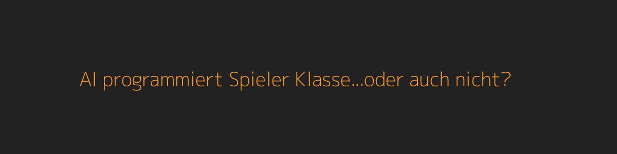 AI programmiert Spieler Klasse...oder auch nicht?