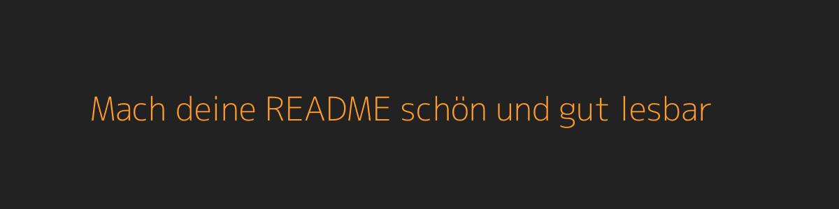 Mach deine README schön und gut lesbar