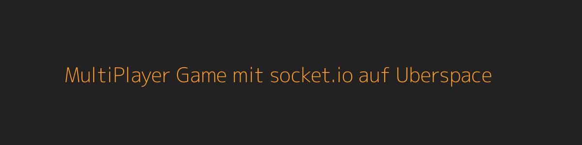 MultiPlayer Game mit socket.io auf Uberspace MultiPlayer Game mit socket.io auf Uberspace