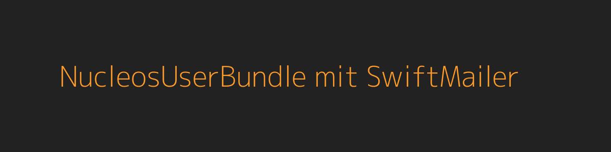 NucleosUserBundle mit SwiftMailer NucleosUserBundle mit SwiftMailer