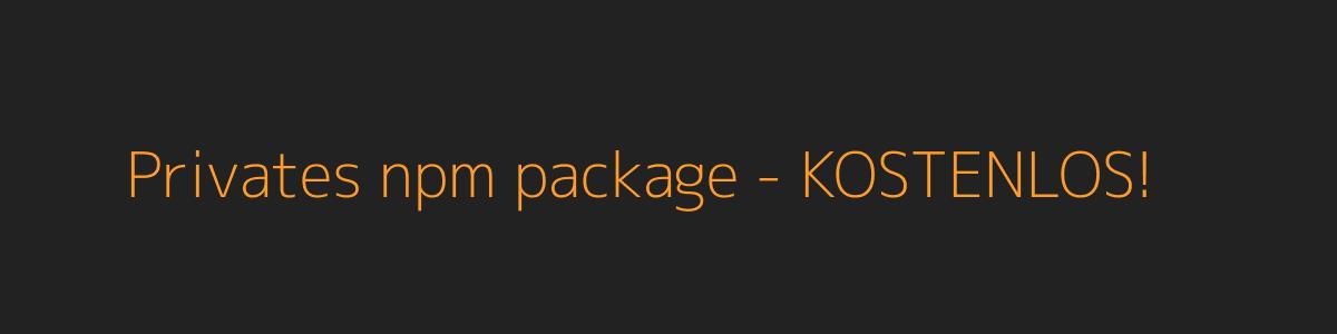 Privates npm package - KOSTENLOS!