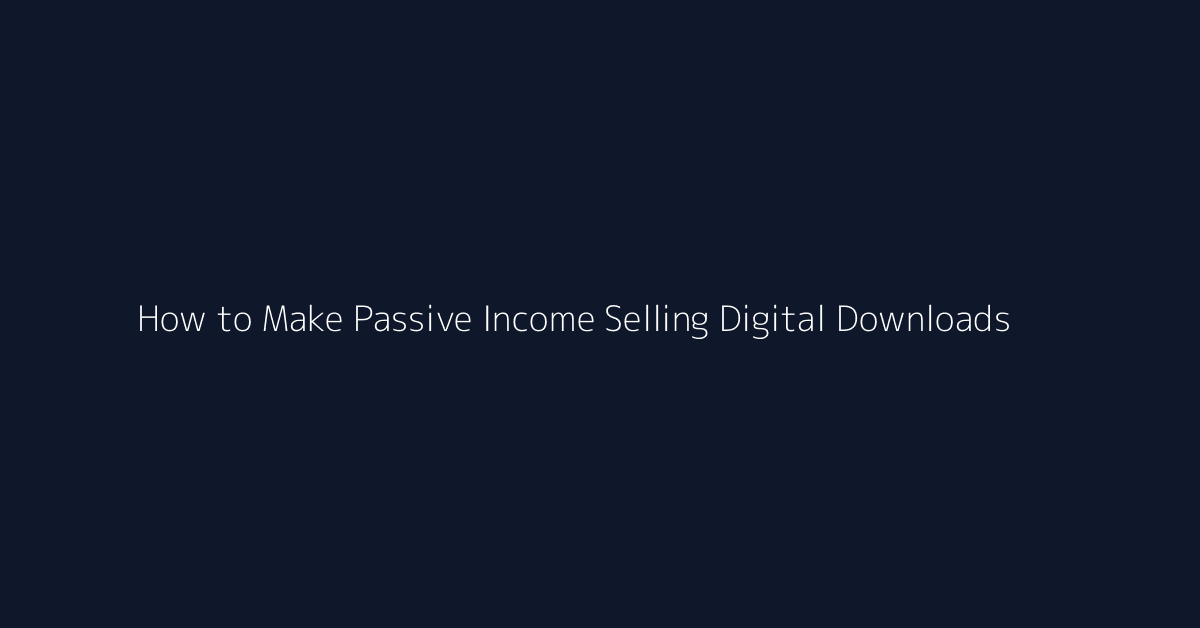 How to Make Passive Income Selling Digital Downloads featured image