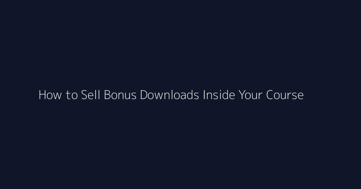 How to Sell Bonus Downloads Inside Your Course featured image