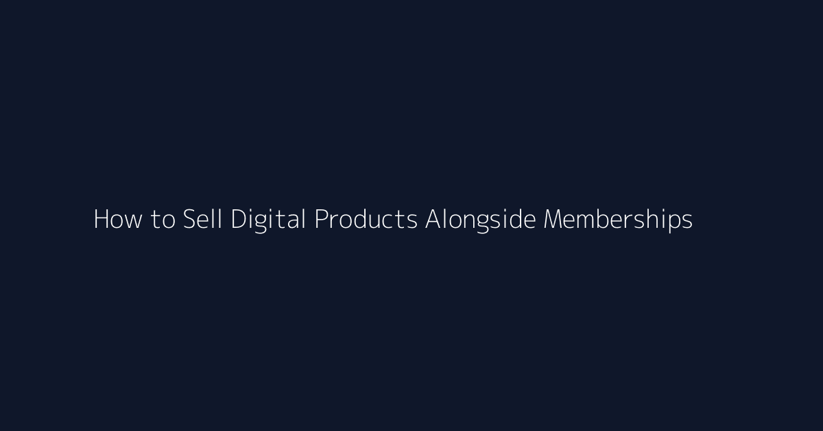 How to Sell Digital Products Alongside Memberships featured image