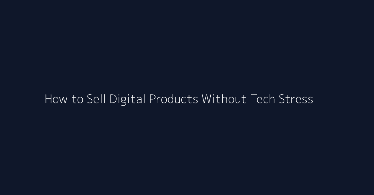 How to Sell Digital Products Without Tech Stress featured image