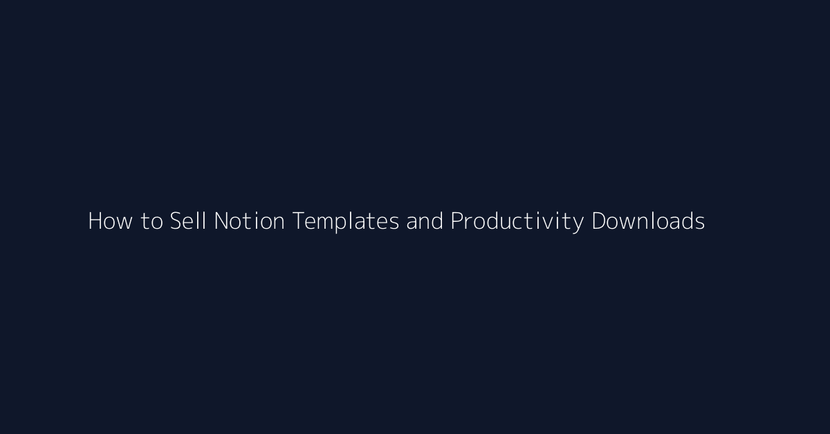 How to Sell Notion Templates and Productivity Downloads featured image