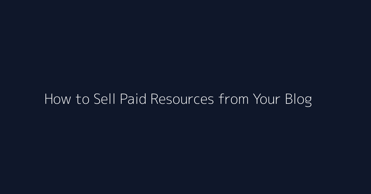 How to Sell Paid Resources from Your Blog featured image