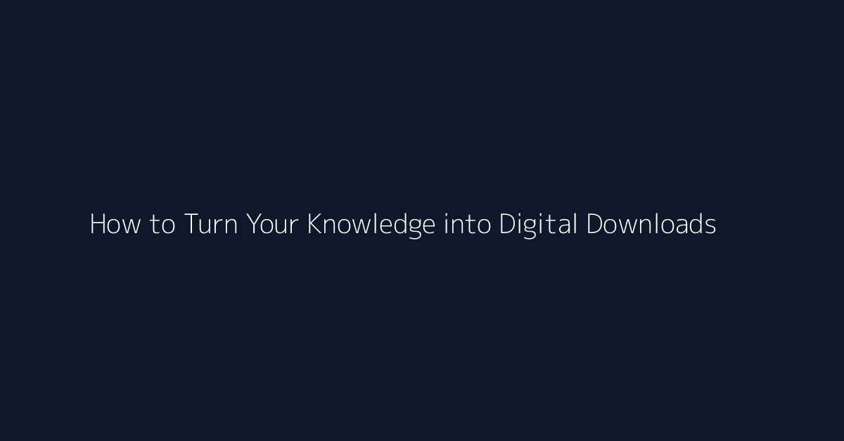 How to Turn Your Knowledge into Digital Downloads featured image
