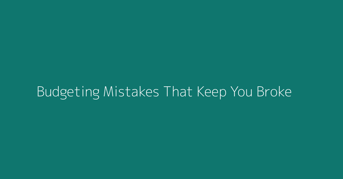Budgeting Mistakes That Keep You Broke featured image