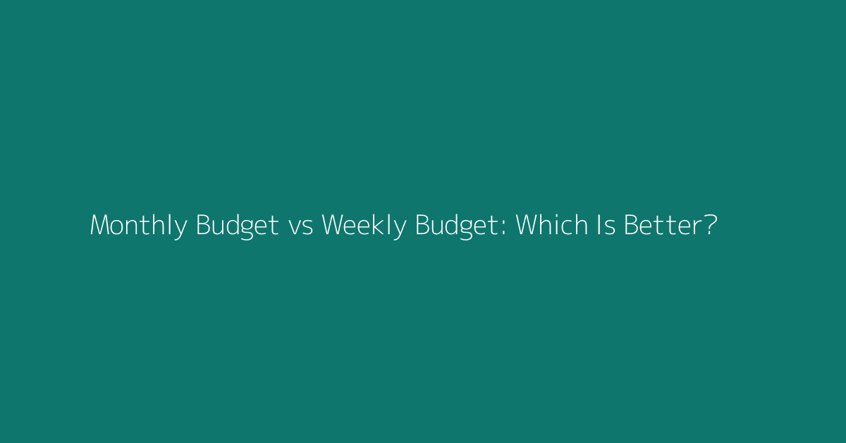 Monthly Budget vs Weekly Budget: Which Is Better? featured image