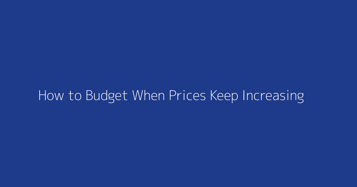 How to Budget When Prices Keep Increasing featured image