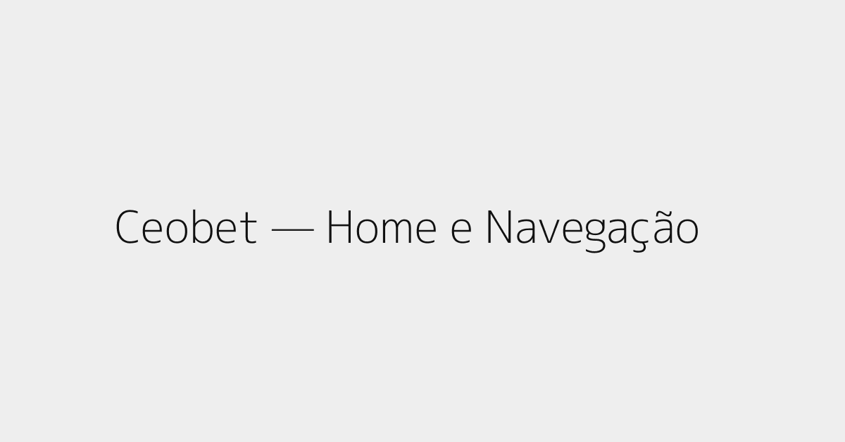 Ceobet: imagem ilustrativa de home, menus e navegação