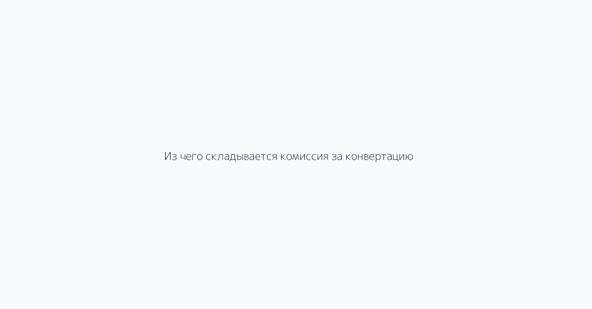 Из чего складывается комиссия за конвертацию