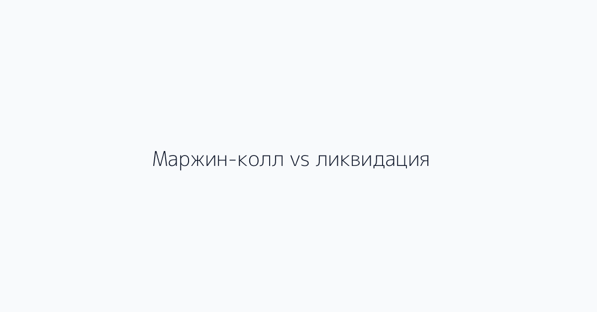 Маржин-колл vs ликвидация