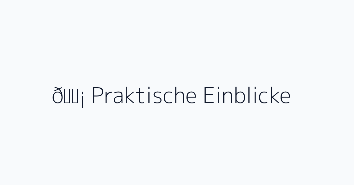 💡 Praktische Einblicke