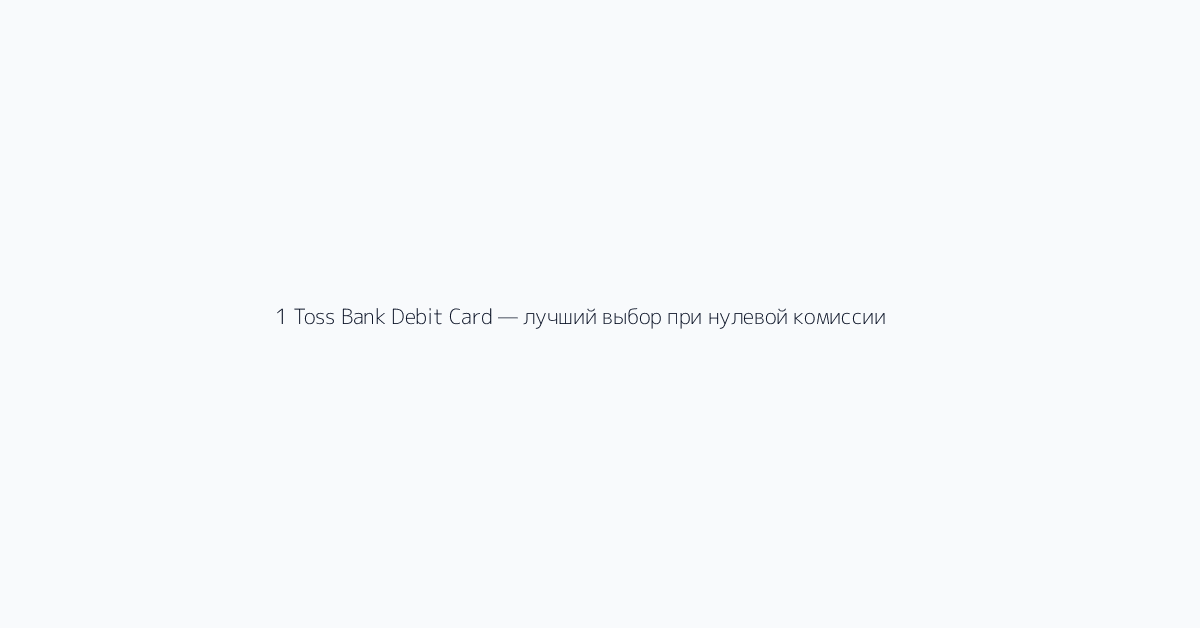 1 Toss Bank Debit Card — лучший выбор при нулевой комиссии