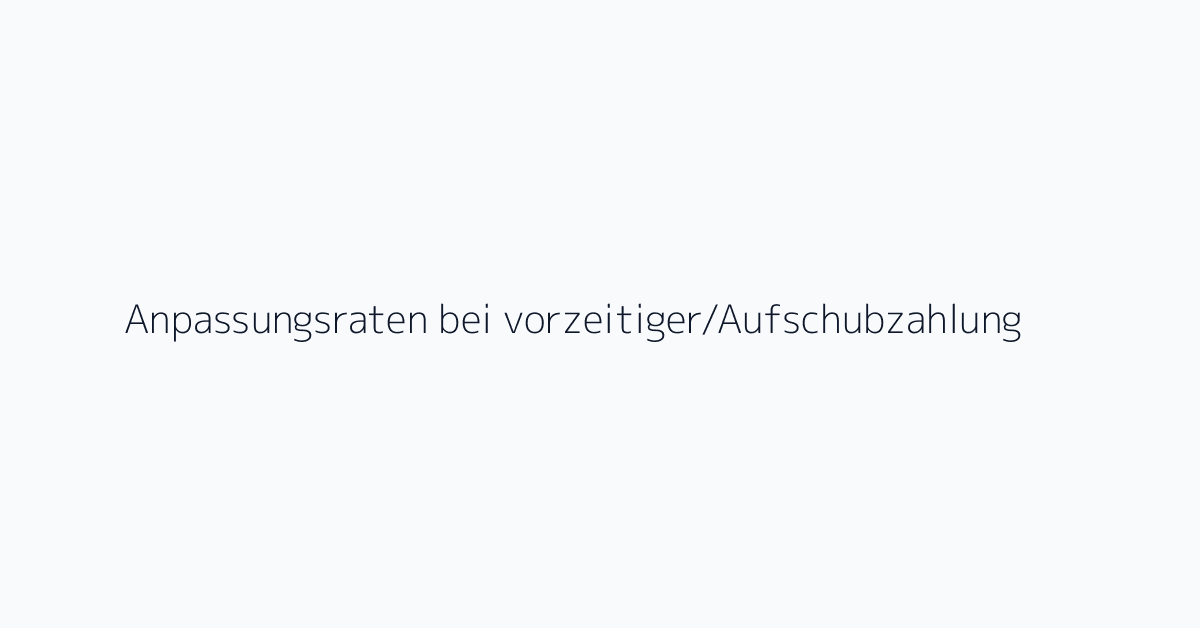 Anpassungsraten bei vorzeitiger/Aufschubzahlung