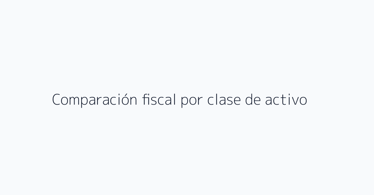 Comparación fiscal por clase de activo