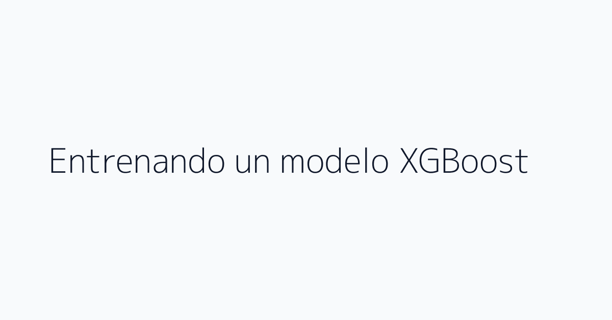 Entrenando un modelo XGBoost