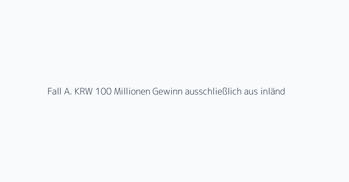 Fall A. KRW 100 Millionen Gewinn ausschließlich aus inländischen Aktien