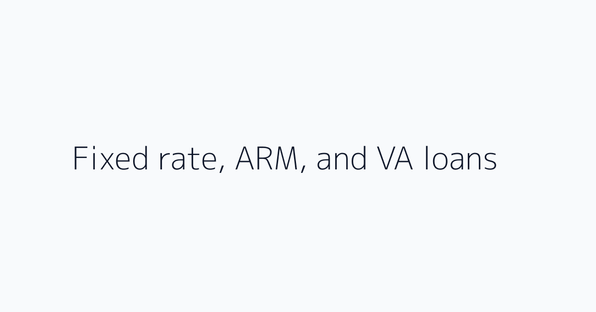 Fixed rate, ARM, and VA loans