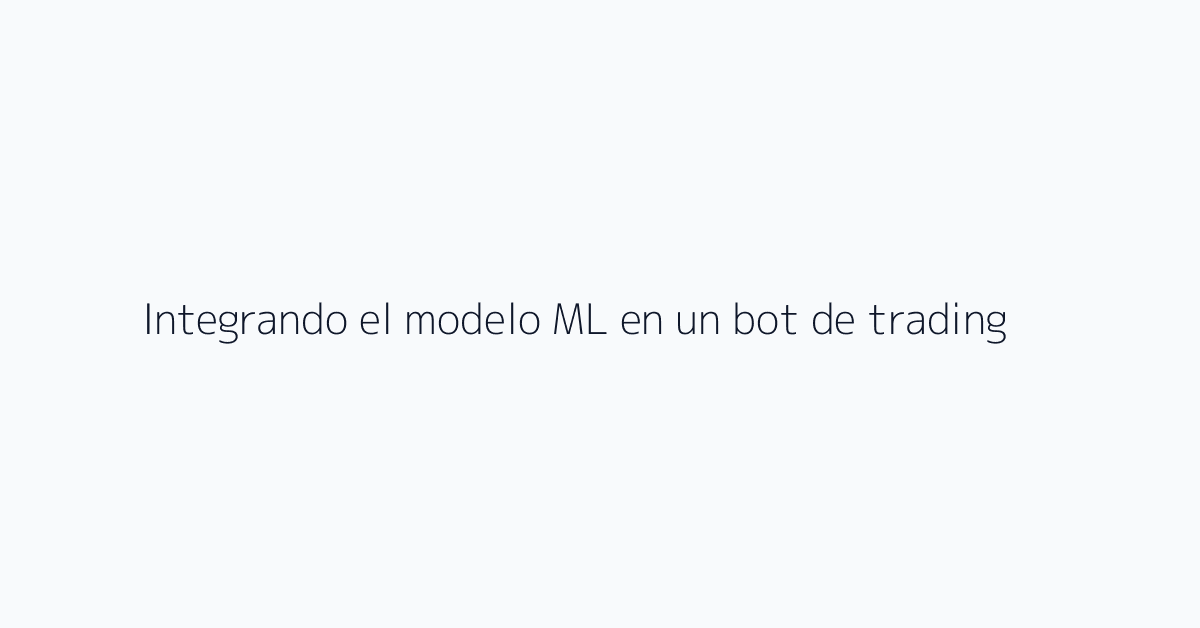 Integrando el modelo ML en un bot de trading