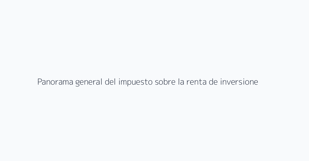 Panorama general del impuesto sobre la renta de inversiones financieras de 2026
