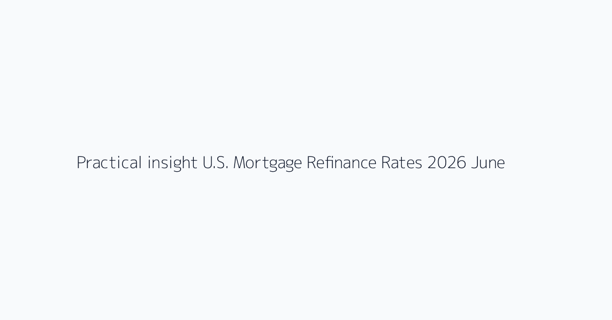 Practical insight U.S. Mortgage Refinance Rates 2026 June Checklist for Borrowers visual r